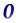 0